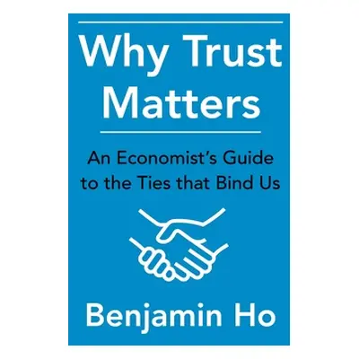 "Why Trust Matters: An Economist's Guide to the Ties That Bind Us" - "" ("Ho Benjamin")(Pevná va