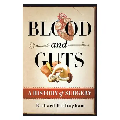 "Blood and Guts: A History of Surgery" - "" ("Hollingham Richard")(Paperback)