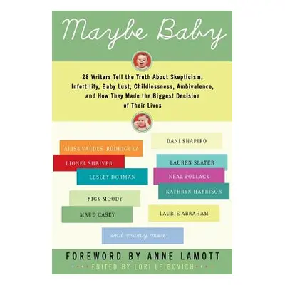 "Maybe Baby: 28 Writers Tell the Truth about Skepticism, Infertility, Baby Lust, Childlessness, 