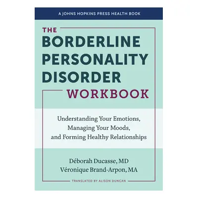 "The Borderline Personality Disorder Workbook: Understanding Your Emotions, Managing Your Moods,