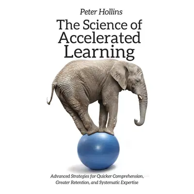 "The Science of Accelerated Learning: Advanced Strategies for Quicker Comprehension, Greater Ret