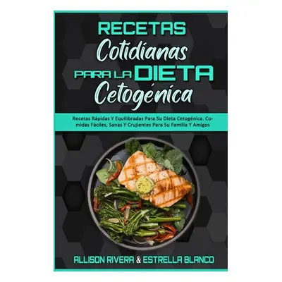 "Recetas Cotidianas Para La Dieta Cetognica: Recetas Rpidas Y Equilibradas Para Su Dieta Cetogni