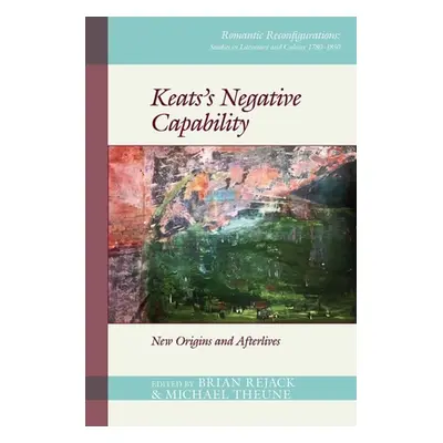 "Keats's Negative Capability: New Origins and Afterlives" - "" ("Rejack Brian")(Paperback)