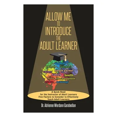 "Allow Me To Introduce The Adult Learner: A Quick Read for the Instructor of Adult Learners Five