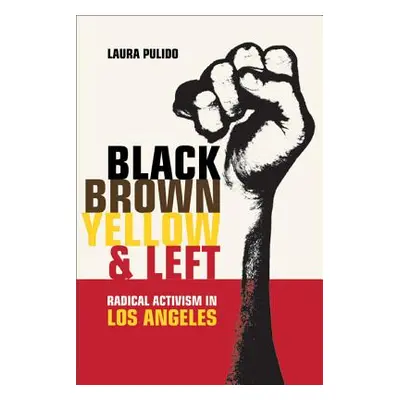 "Black, Brown, Yellow, and Left, 19: Radical Activism in Los Angeles" - "" ("Pulido Laura")(Pape