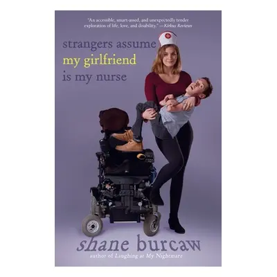 "Strangers Assume My Girlfriend Is My Nurse" - "" ("Burcaw Shane")(Paperback)