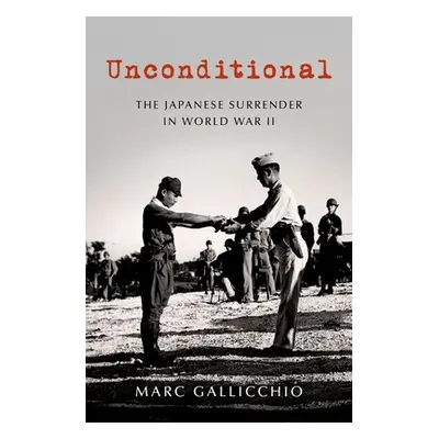 "Unconditional: The Japanese Surrender in World War II" - "" ("Gallicchio Marc")(Pevná vazba)