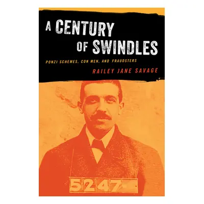 "A Century of Swindles: Ponzi Schemes, Con Men, and Fraudsters" - "" ("Savage Railey Jane")(Pape