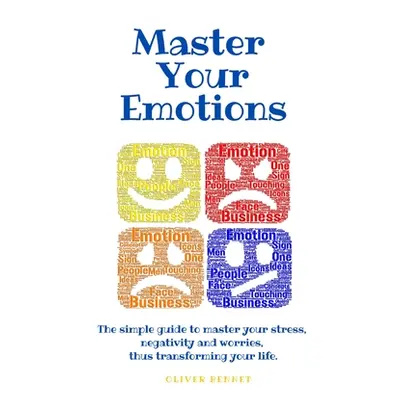 "Master your emotions: The simple guide to master your stress, negativity and worries, thus tran