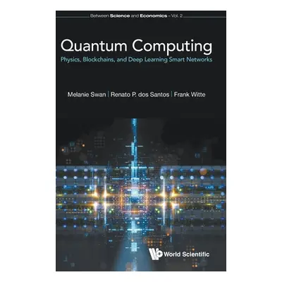 "Quantum Computing: Physics, Blockchains, and Deep Learning Smart Networks" - "" ("Swan Melanie"