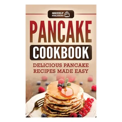 "Pancake Cookbook: Delicious Pancake Recipes Made Easy" - "" ("Publishing Grizzly")(Pevná vazba)