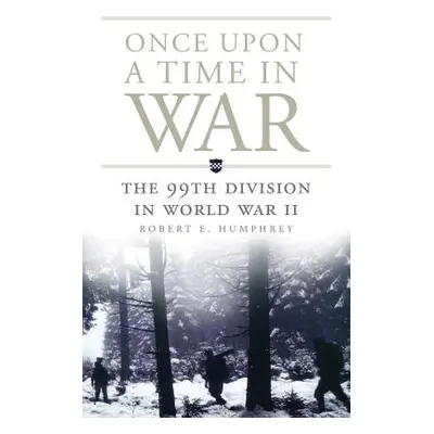 "Once Upon a Time in War: The 99th Division in World War II" - "" ("Humphrey Robert E.")(Paperba