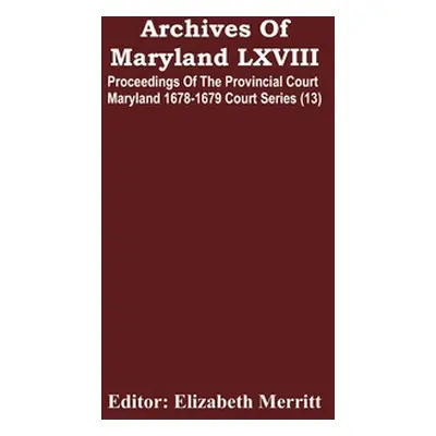 "Archives Of Maryland LXVIII; Proceedings Of The Provincial Court Maryland 1678-1679 Court Serie