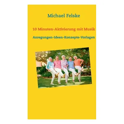 "10 Minuten-Aktivierung mit Musik: Anregungen-Ideen-Konzepte-Vorlagen" - "" ("Felske Michael")(P