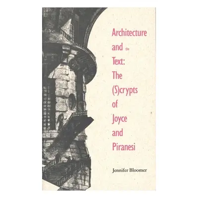 "Architecture and the Text: The (S)Crypts of Joyce and Piranesi" - "" ("Bloomer Jennifer")(Paper