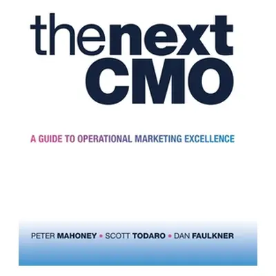 "The Next Cmo: A Guide to Operational Marketing Excellence" - "" ("Mahoney Peter")(Pevná vazba)