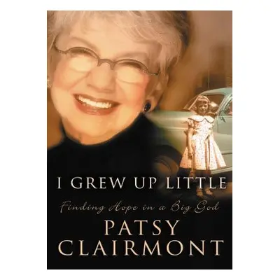 "I Grew Up Little: Finding Hope in a Big God" - "" ("Clairmont Patsy")(Paperback)