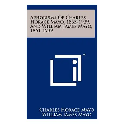 "Aphorisms Of Charles Horace Mayo, 1865-1939, And William James Mayo, 1861-1939" - "" ("Mayo Cha