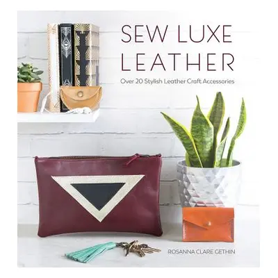 "Sew Luxe Leather: Over 20 Stylish Leather Craft Accessories" - "" ("Gethin Rosanna")(Paperback)