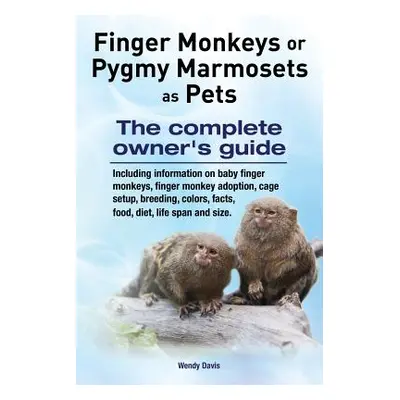 "Finger Monkeys or Pygmy Marmosets as Pets. Including information on baby finger monkeys, finger