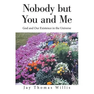 "Nobody but You and Me: God and Our Existence in the Universe" - "" ("Willis Jay Thomas")(Paperb