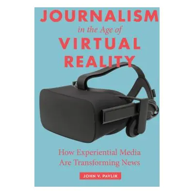 "Journalism in the Age of Virtual Reality: How Experiential Media Are Transforming News" - "" ("