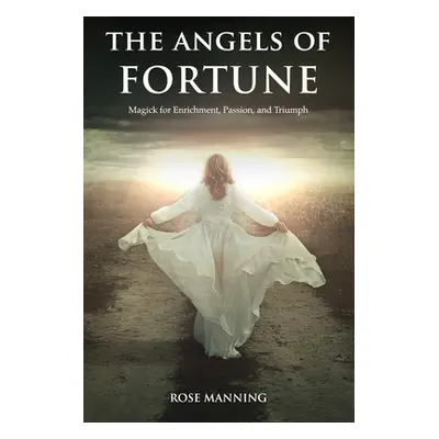 "The Angels of Fortune: Magick for Enrichment, Passion, and Triumph" - "" ("Manning Rose")(Paper