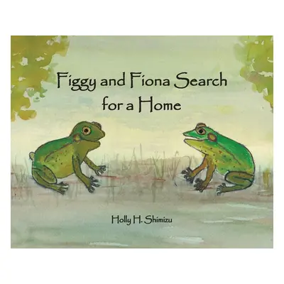 "Figgy and Fiona Search for a Home" - "" ("Shimizu Holly H.")(Pevná vazba)