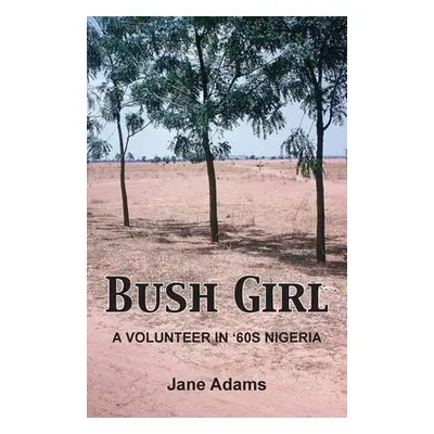 "Bush Girl: A Volunteer in '60s Nigeria" - "" ("Adams Jane")(Paperback)