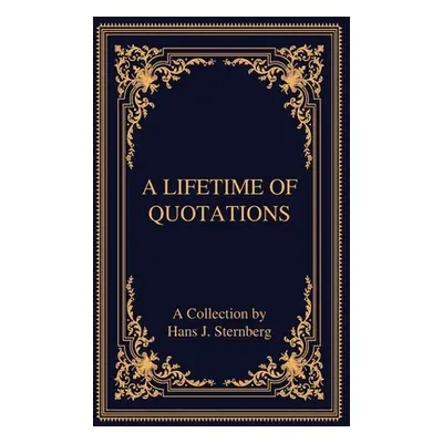 "A Lifetime of Quotations: A Collection by Hans J Sternberg" - "" ("Sternberg Hans J.")(Pevná va