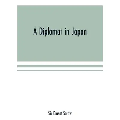 "A diplomat in Japan; The inner history of the critical years in the evolution of Japan when the