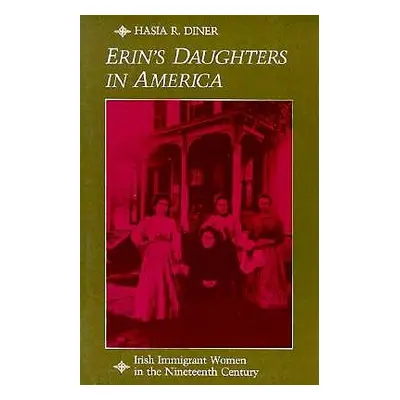 "Erin's Daughters in America: Irish Immigrant Women in the Nineteenth Century" - "" ("Diner Hasi