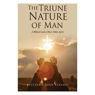 "The Triune Nature of Man: A Biblical Look at Man's Fallen Spirit" - "" ("Terenyi Reverend John"