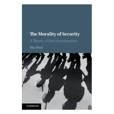 "The Morality of Security: A Theory of Just Securitization" - "" ("Floyd Rita")(Paperback)