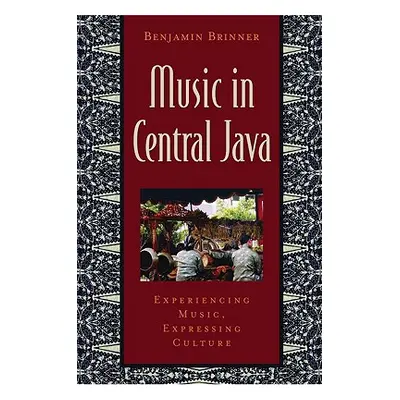 "Music in Central Java: Experiencing Music, Expressing Culture [With CD]" - "" ("Brinner Benjami