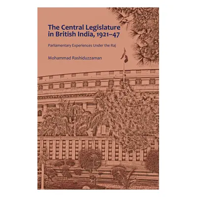 "The Central Legislature in British India, 1921-47; Parliamentary Experiences Under the Raj" - "