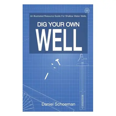 "Dig Your Own Well: An Illustrated Resource Guide For Shallow Water Wells." - "" ("Schoeman Dani