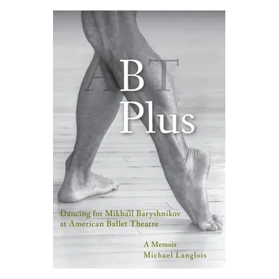 "B Plus: Dancing for Mikhail Baryshnikov at American Ballet Theatre: A Memoir" - "" ("Langlois M