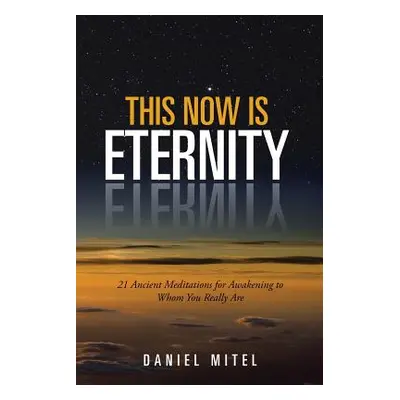 "This Now is Eternity: 21 Ancient Meditations for Awakening to Whom You Really Are" - "" ("Mitel