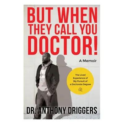 "But When They Call You Doctor!: The Lived Experience of My Pursuit of a Doctorate Degree" - "" 