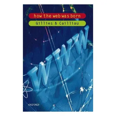 "How the Web Was Born" - "The Story of the World Wide Web" ("Gillies James (CERN)")(Paperback / 