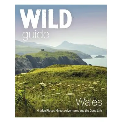 "Wild Guide Wales: Hidden Places, Great Adventures & the Good Life" - "" ("Start Daniel")(Paperb