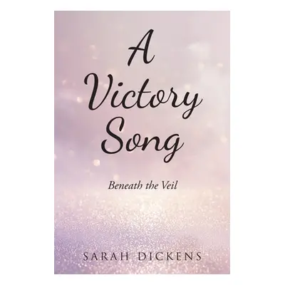 "A Victory Song: Beneath the Veil" - "" ("Dickens Sarah")(Paperback)