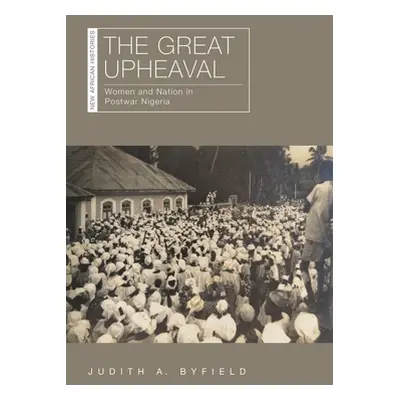 "The Great Upheaval: Women and Nation in Postwar Nigeria" - "" ("Byfield Judith A.")(Paperback)