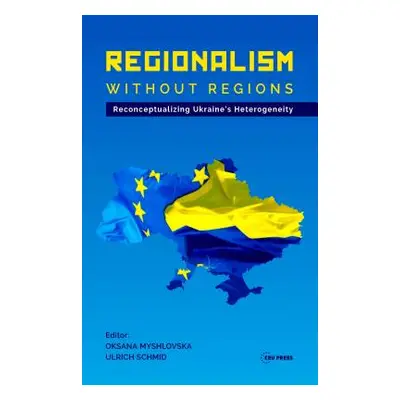 "Regionalism Without Regions: Reconceptualizing Ukraine's Heterogeneity" - "" ("Schmid Ulrich")(