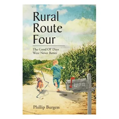 "Rural Route Four: The Good Ol' Days Were Never Better" - "" ("Burgess Phillip")(Paperback)