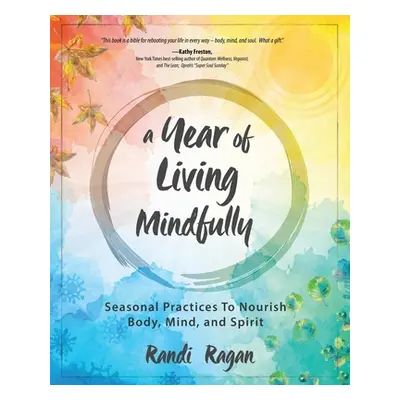 "A Year of Living Mindfully: Seasonal Practices to Nourish Body, Mind, and Spirit" - "" ("Ragan 