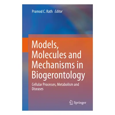 "Models, Molecules and Mechanisms in Biogerontology: Cellular Processes, Metabolism and Diseases