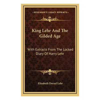 "King Lehr and the Gilded Age: With Extracts from the Locked Diary of Harry Lehr" - "" ("Lehr El