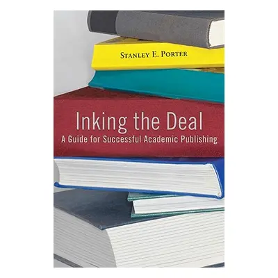 "Inking the Deal: A Guide for Successful Academic Publishing" - "" ("Porter Stanley E.")(Paperba